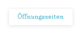 Öffnungszeiten